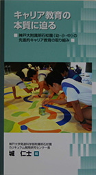 『キャリア教育に迫る −神戸大学附属明石校園(幼・小・中)の先進的キャリア教育の取り組み−』