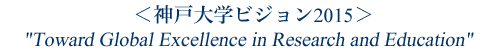 ＜神戸大学のビジョン2015＞ &quot;Toward Global Excellence in Research and Education&quot;